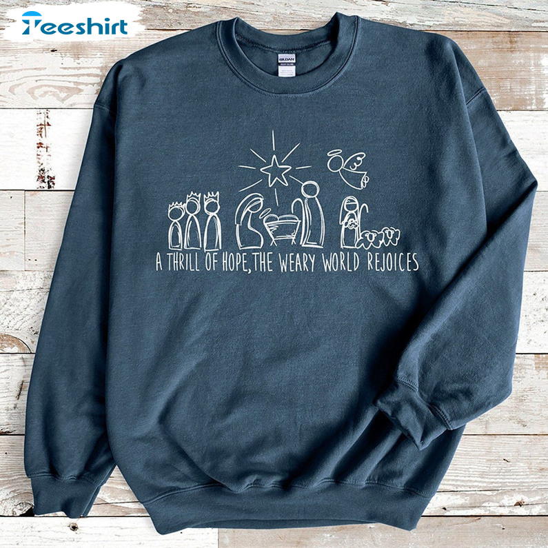 A Thrill Of Hope The Weary World Rejoices Shirt, Christmas Nativity Crewneck Long Sleeve