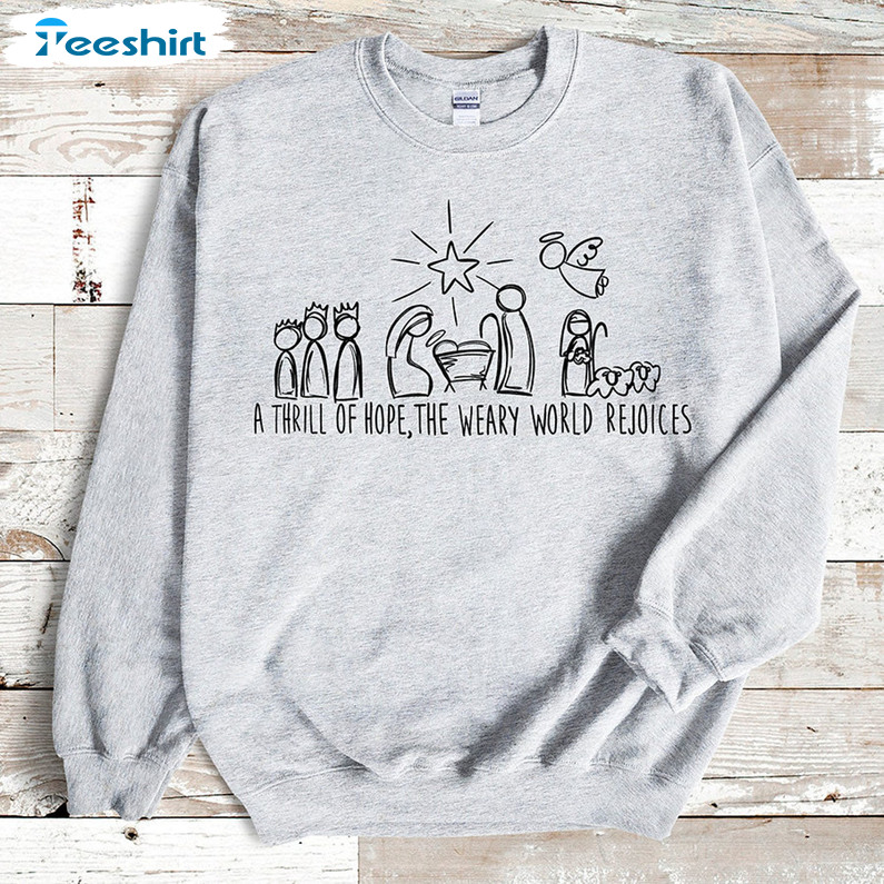 A Thrill Of Hope The Weary World Rejoices Shirt, Christmas Nativity Crewneck Long Sleeve