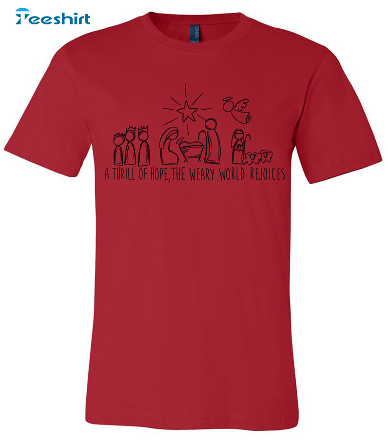 A Thrill Of Hope The Weary World Rejoices Shirt, Nativity Christmas Unisex T-shirt Tee Tops