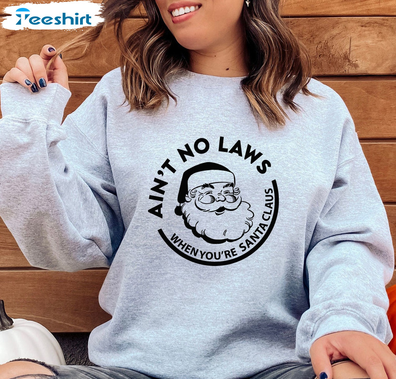 Aint No Laws When You’re Drinkin’ With Claus Shirt, Christmas Unisex Hoodie Crewneck