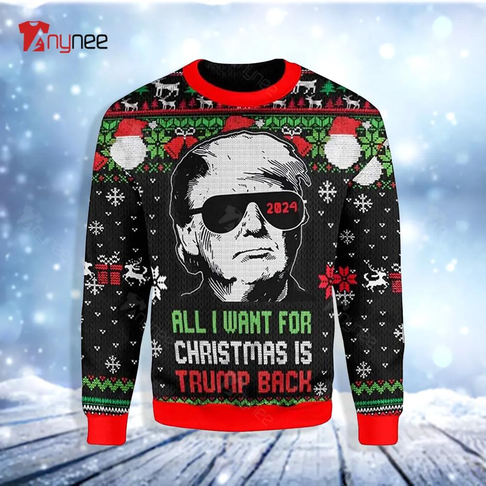 All I Want Christmas Is Trump Back 2024 Ugly Christmas Sweater- Best Christmas Gifts 2023