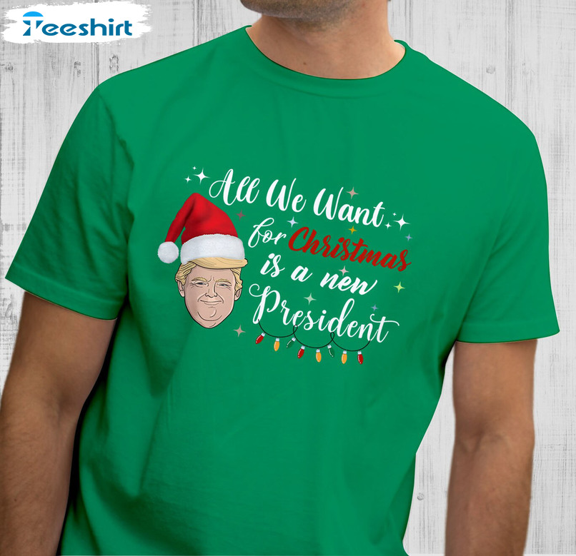 All I Want For Christmas Is A New President Shirt, Funny Trump Xmas Long Sleeve T-shirt