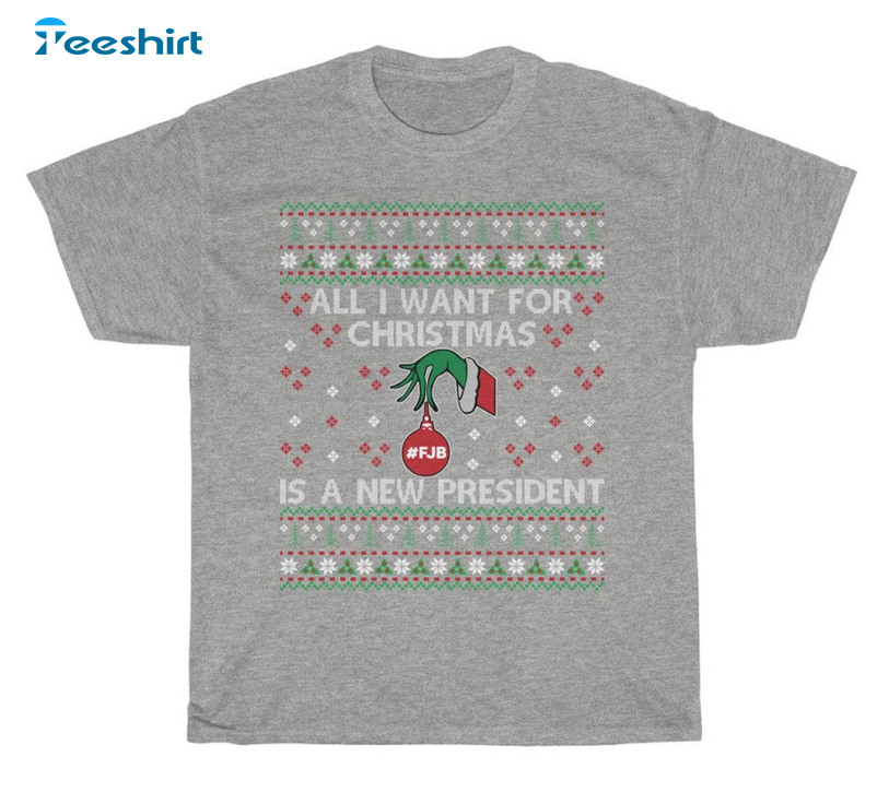 All I Want For Christmas Is A New President Shirt, Grinch Hand Sweater Long Sleeve