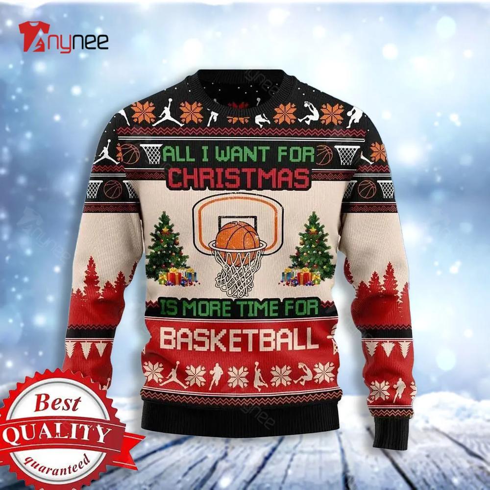 All I Want For Christmas Is More Time For Basketball Ugly Christmas Sweater- Best Christmas Gifts 2023