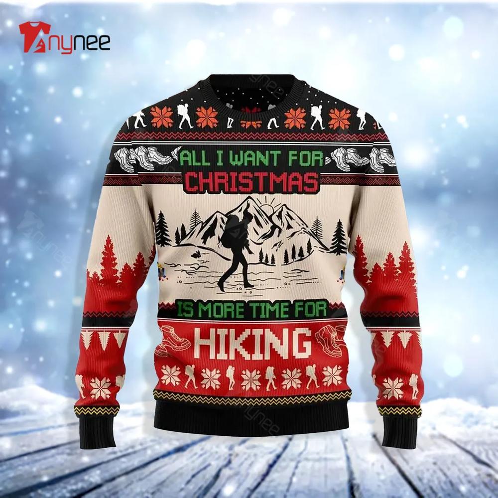 All I Want For Christmas Is More Time For Hiking Ugly Christmas Sweater- Best Christmas Gifts 2023