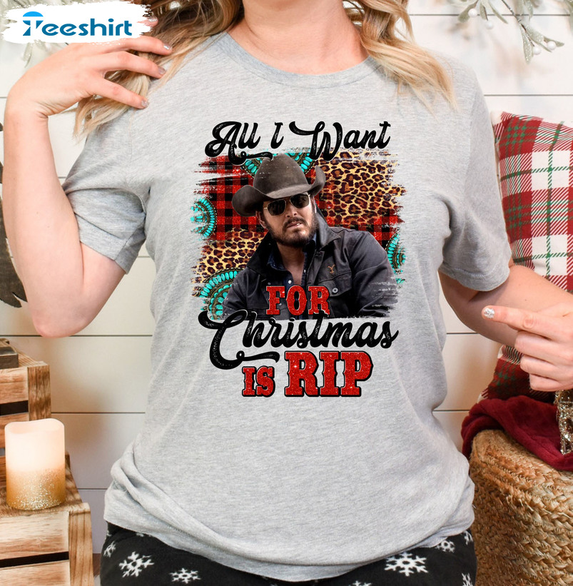 All I Want For Christmas Is Rip Shirt – Yellowstone Unisex Hoodie Tee Tops