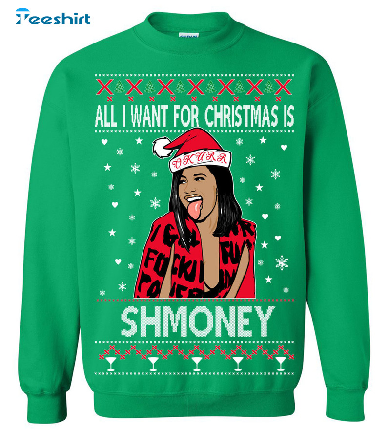 All I Want For Christmas Is Shmoney Sweatshirt, Christmas Cardi B Crewneck Sweater