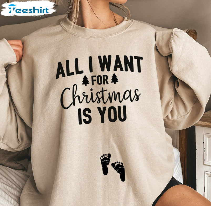 All I Want For Christmas Is You Shirt, Christmas Pregnancy Announcement Sweater Hoodie