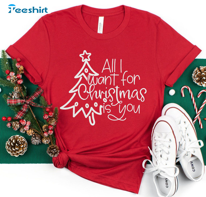 All I Want For Christmas Is You Shirt, Christmas Tree Crewneck Hoodie