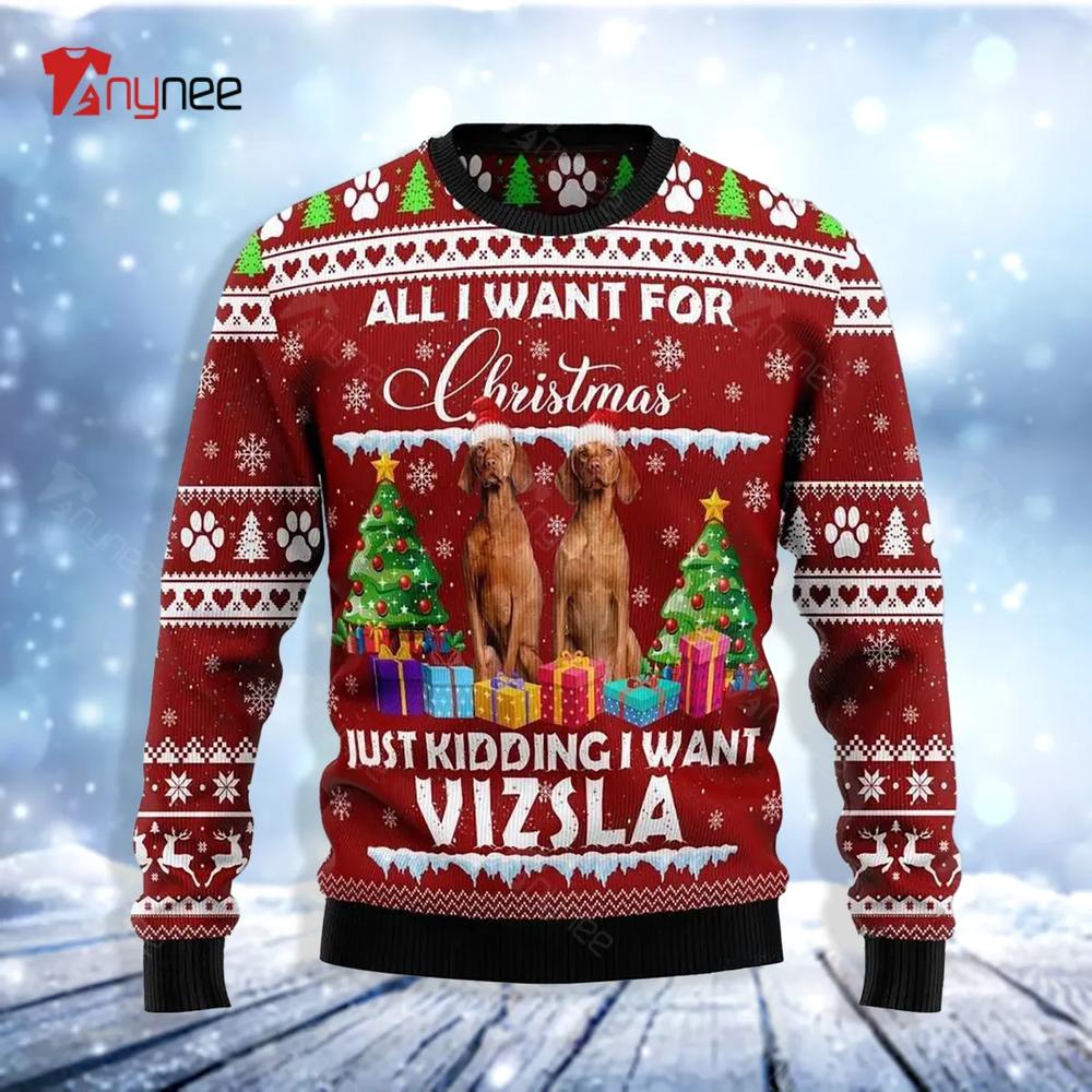 All I Want For Christmas Just Kidding I Want Vizsla Ugly Christmas Sweater- Best Christmas Gifts 2023