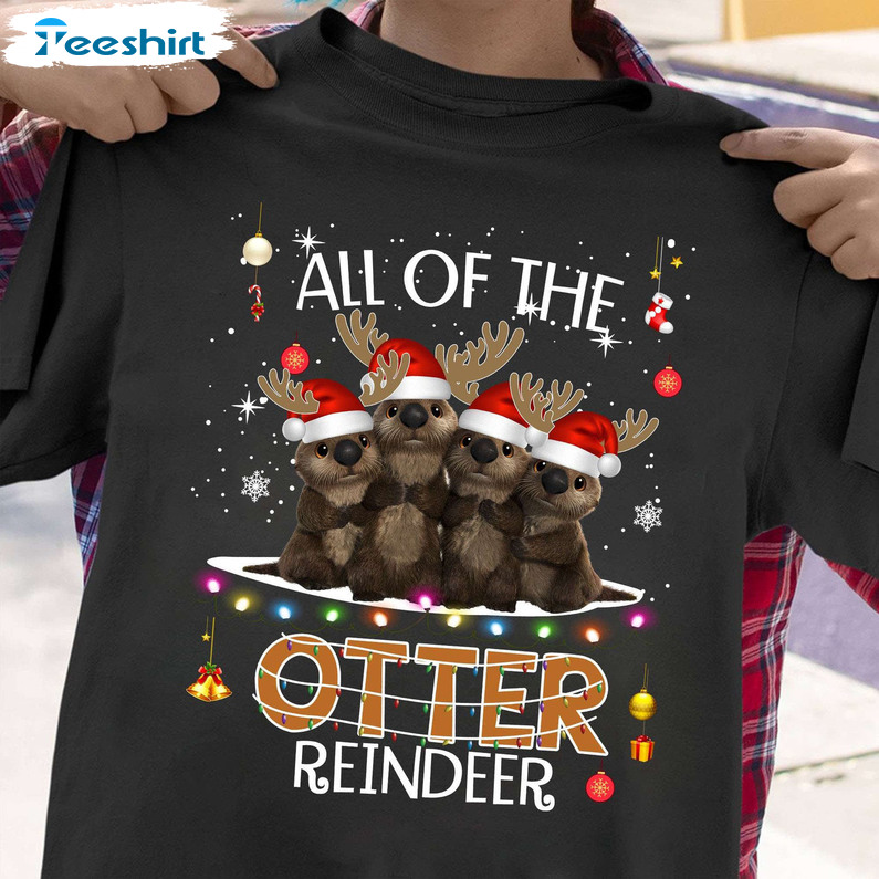 All Of The Otter Reindeer Christmas Shirt, Funny Otter Santa Unisex Hoodie Tee Tops