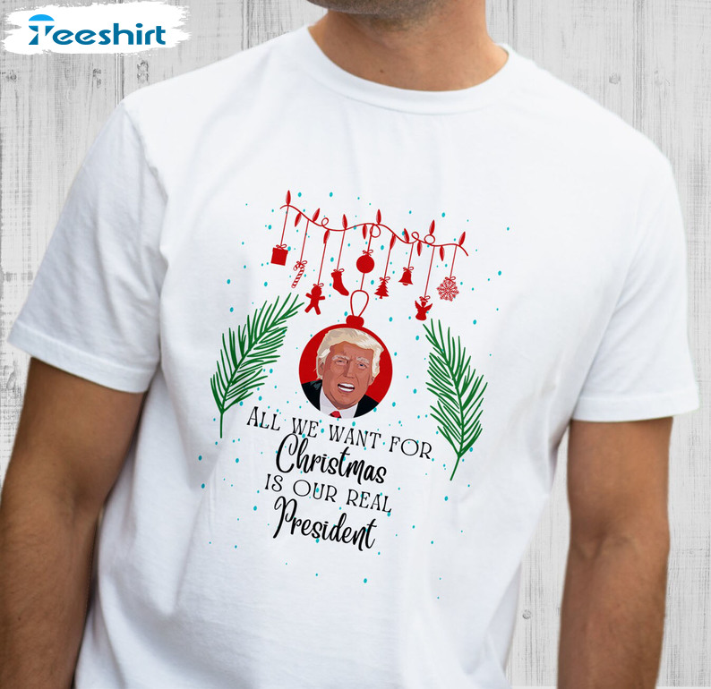 All We Want For Christmas Is A New President Shirt, Funny Trump T-shirt Long Sleeve