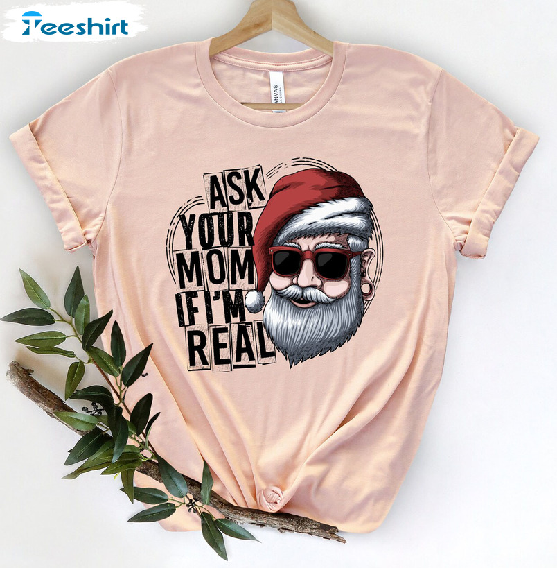 Ask Your Mom If I’m Real Shirt, Funny Santa Christmas Short Sleeve Unisex T-shirt