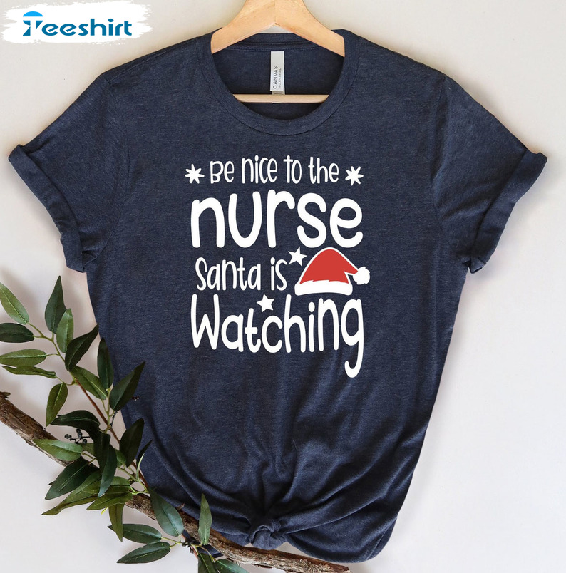 Be Nice To Nurse Santa Is Watching Shirt, Funny Christmas Tee Tops Sweatshirt