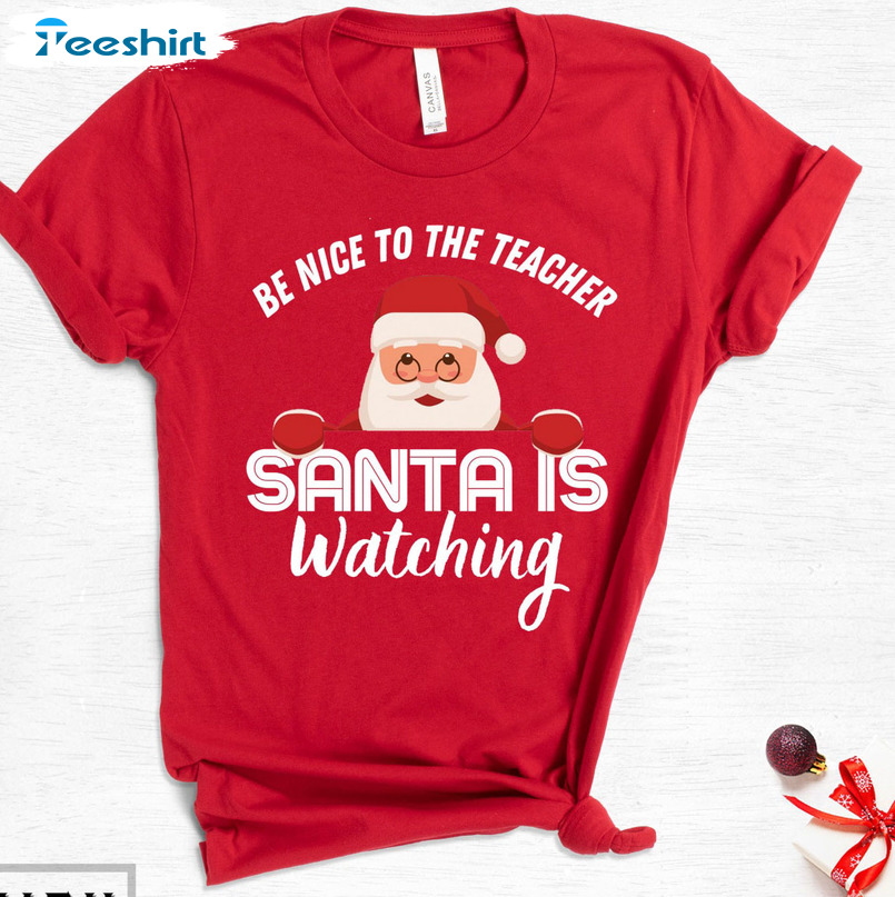 Be Nice To Teacher Santa Is Watching Shirt – Christmas Funny Sweater Long Sleeve