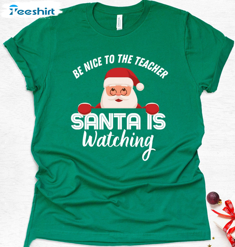 Be Nice To Teacher Santa Is Watching Shirt – Christmas Funny Sweater Long Sleeve