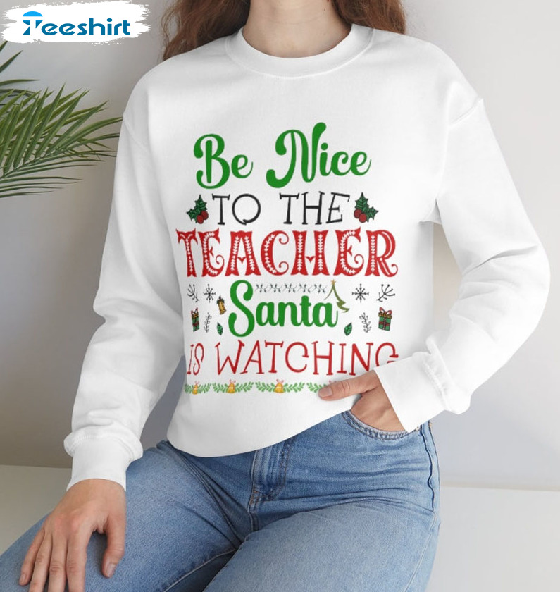 Be Nice To Teacher Santa Is Watching Shirt, Christmas Teacher Long Sleeve Crewneck