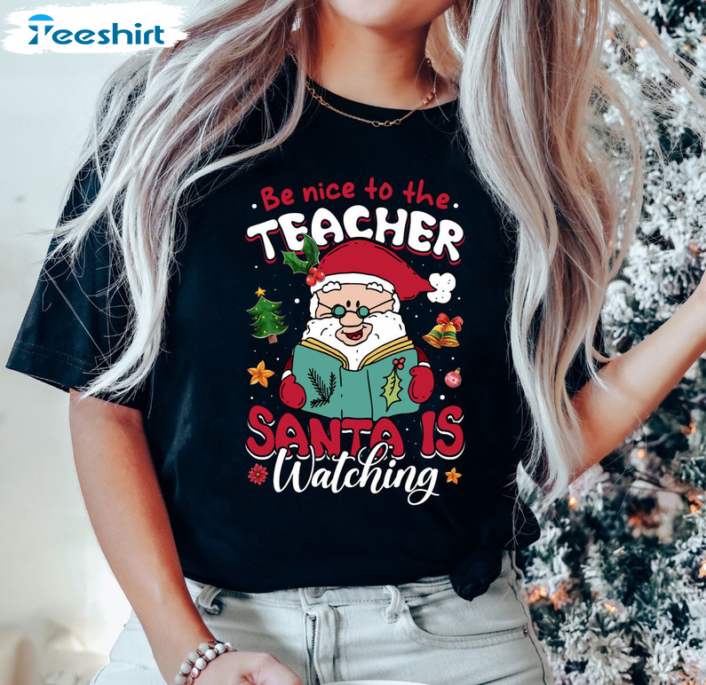 Be Nice To Teacher Santa Is Watching Shirt – Christmas Teacher Long Sleeve Unisex Hoodie