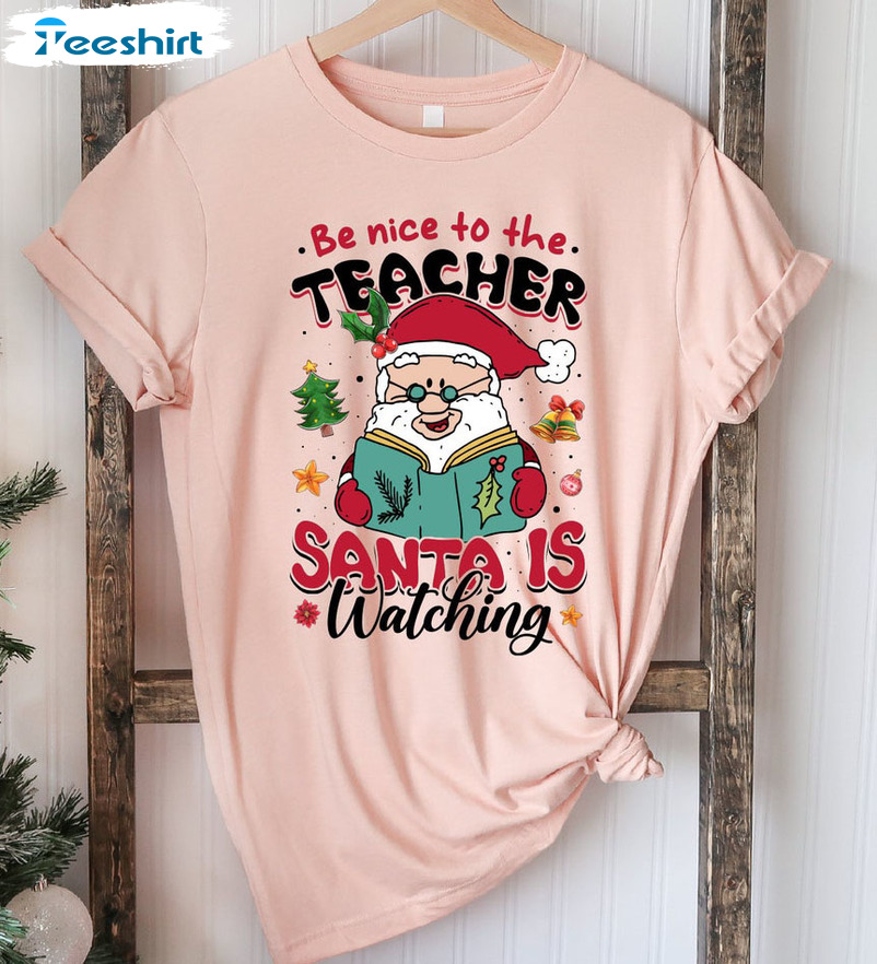 Be Nice To Teacher Santa Is Watching Shirt – Christmas Teacher Long Sleeve Unisex Hoodie