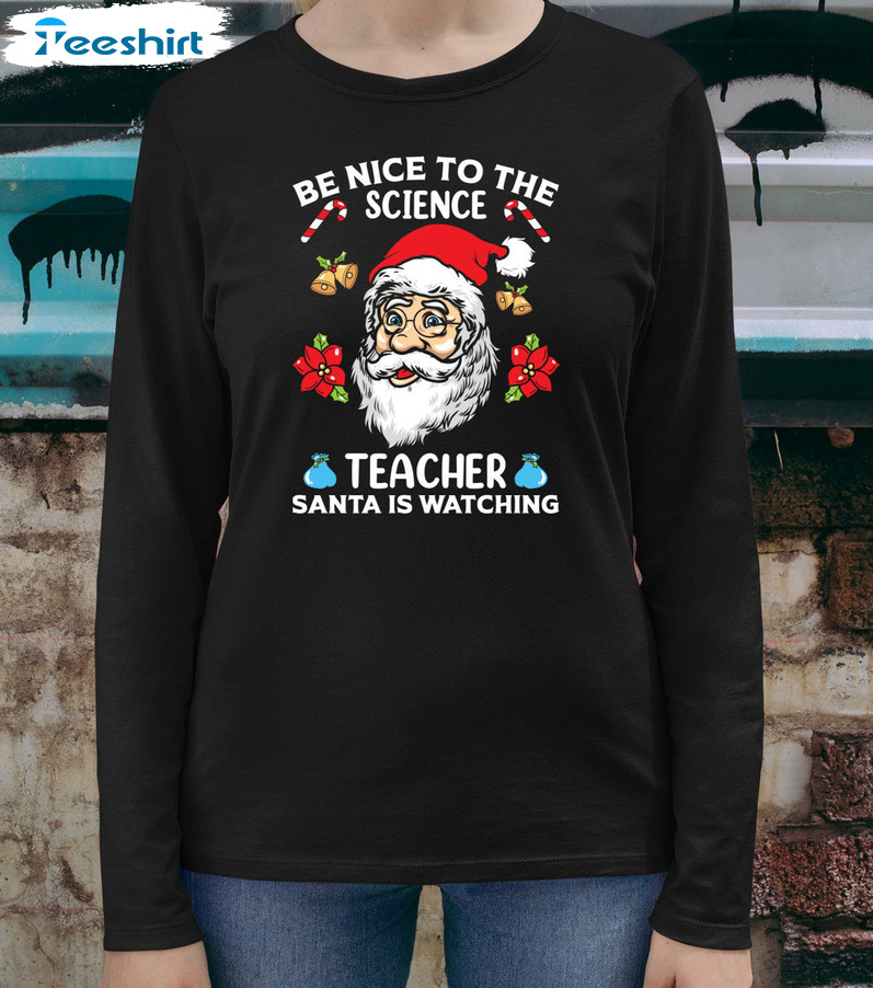 Be Nice To Teacher Santa Is Watching Shirt – Santa Christmas Unisex Hoodie Sweater