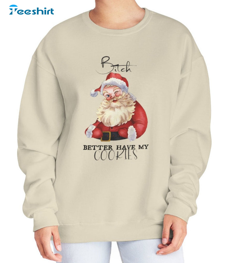 Bitch Better Have My Cookies Shirt, Christmas Sweater Short Sleeve