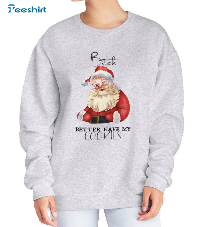 Bitch Better Have My Cookies Shirt, Christmas Sweater Short Sleeve