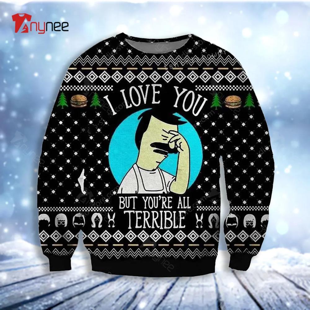 Bob Is Burgers Love You But Youre All Terrible Ugly Christmas Sweater- Best Christmas Gifts 2023