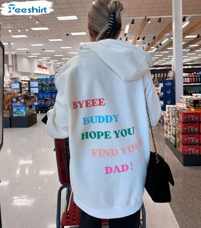 Bye Buddy Hope You Find Your Dad Sweatshirt, Christmas Sweater Unisex Hoodie