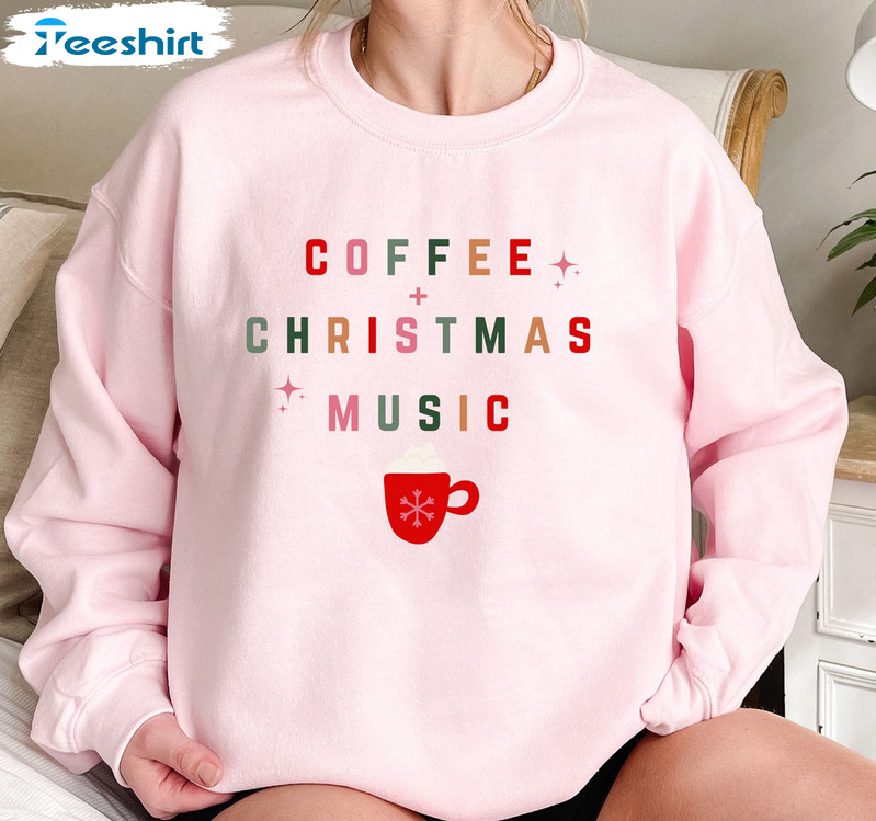 Coffee And Christmas Music Shirt, Coffe Lovers Sweatshirt Long Sleeve