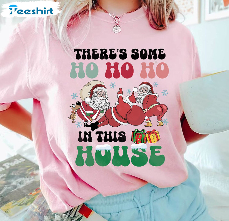 Creative There’s Some Ho Ho Ho In This House Shirt, Limited Unisex T Shirt Crewneck For Christmas