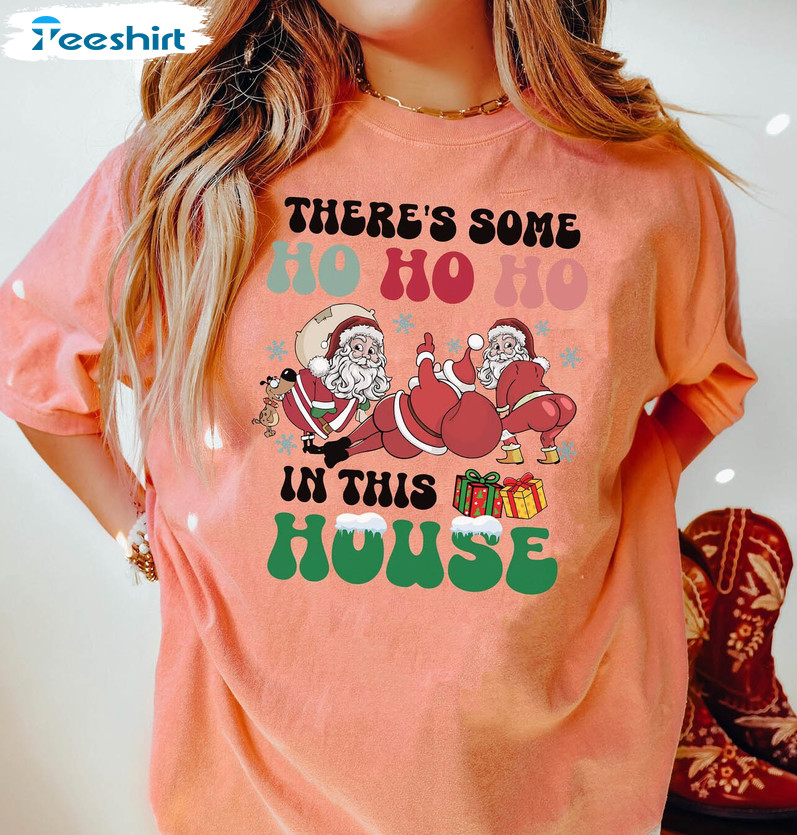 Creative There’s Some Ho Ho Ho In This House Shirt, Limited Unisex T Shirt Crewneck For Christmas