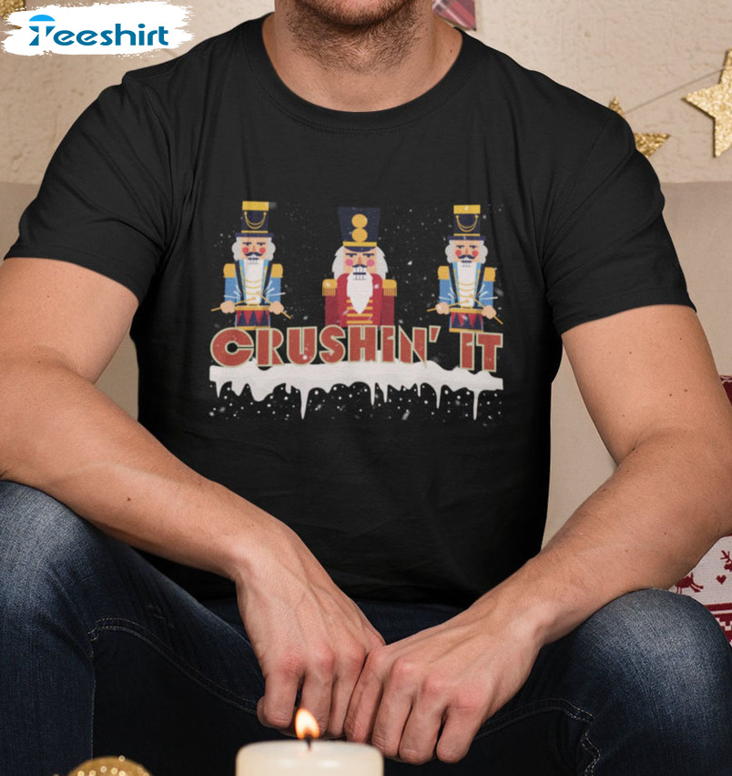 Crushin’ It Christmas Shirt, Funny Nutcracker Unisex Hoodie Short Sleeve