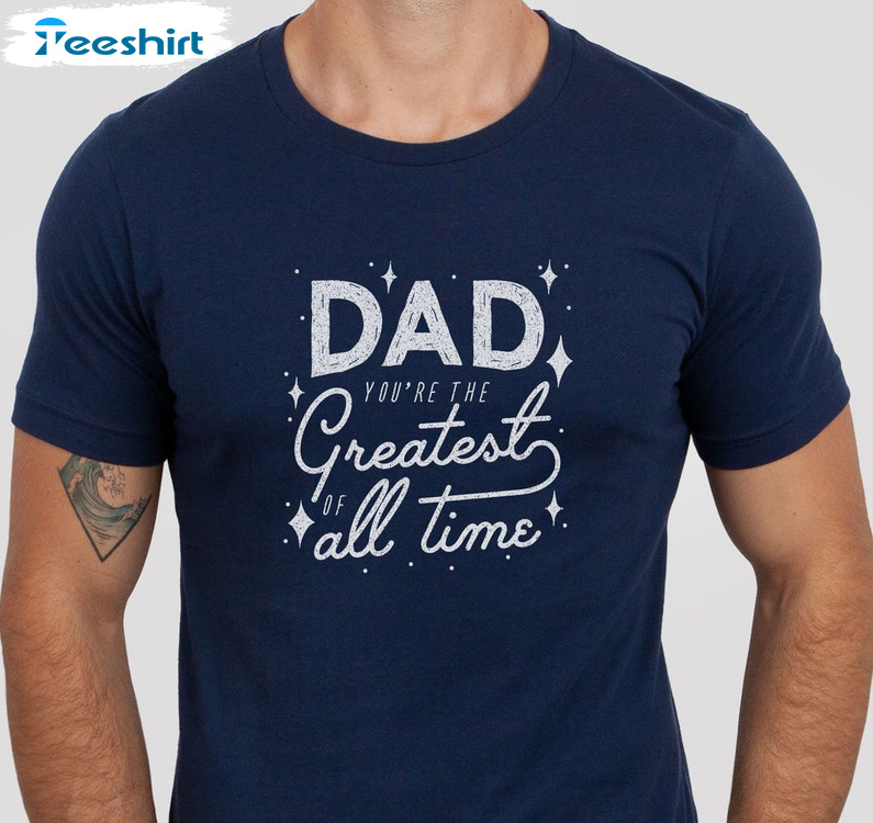 Dad You’re The Greatest Of All Time Shirt, Christmas Short Sleeve Tee Tops