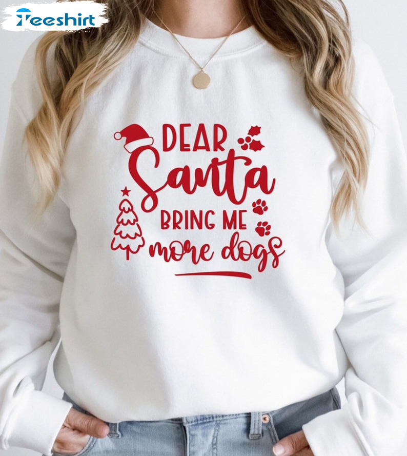 Dear Santa Bring Me More Dogs Shirt – Christmas Tree Sweater Unisex Hoodie