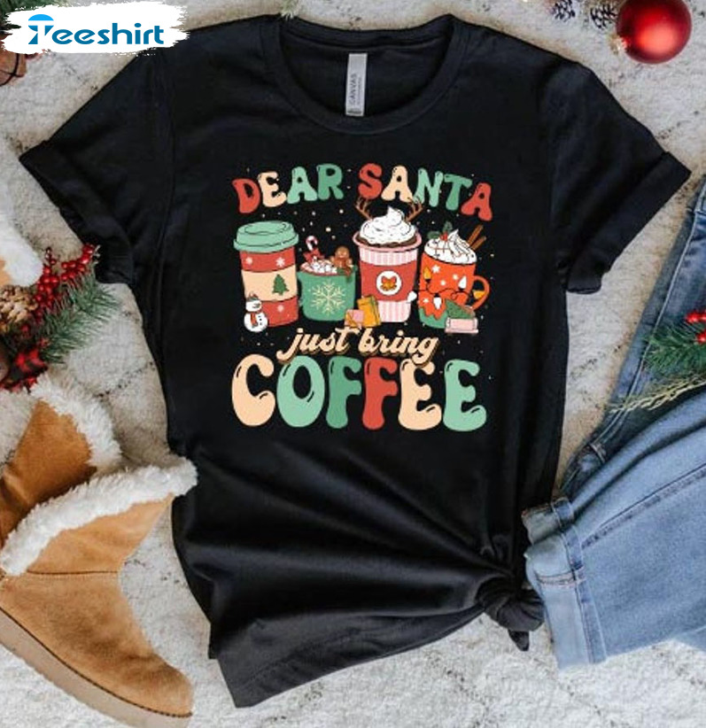 Dear Santa Just Bring Coffee Shirt – Christmas Sweater Unisex T-shirt