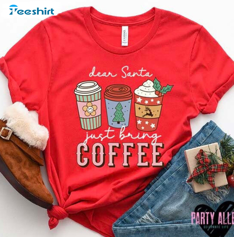 Dear Santa Just Bring Coffee Shirt – Christmas Tee Tops Sweater