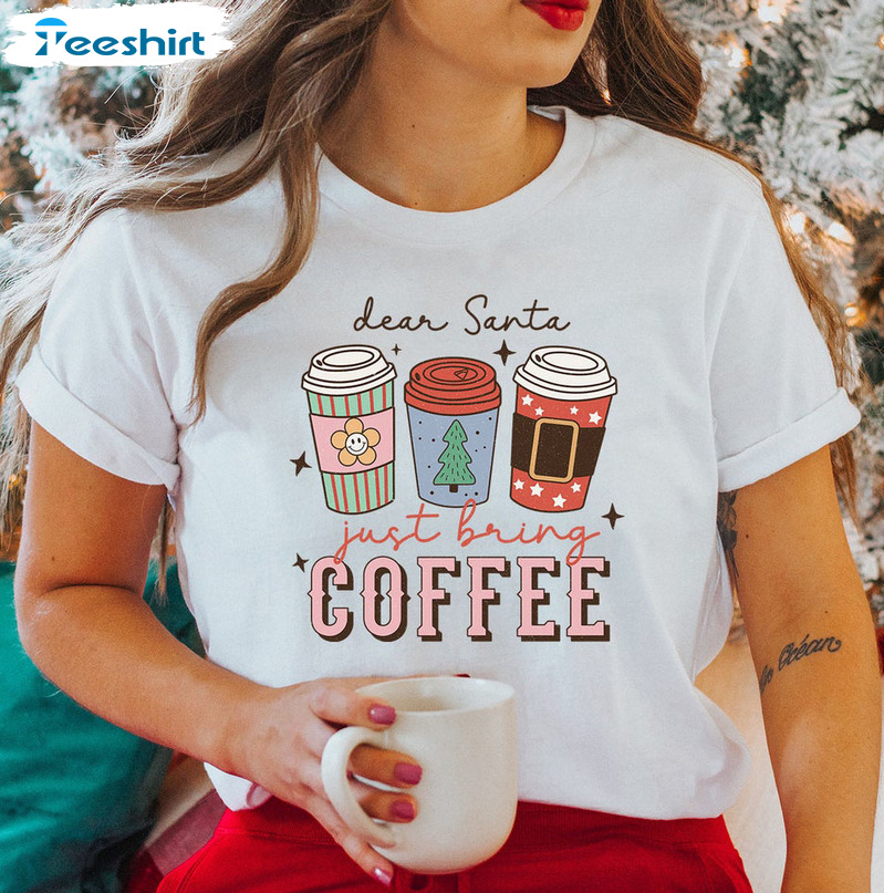 Dear Santa Just Bring Coffee Shirt – Cute Christmas Unisex Hoodie Crewneck