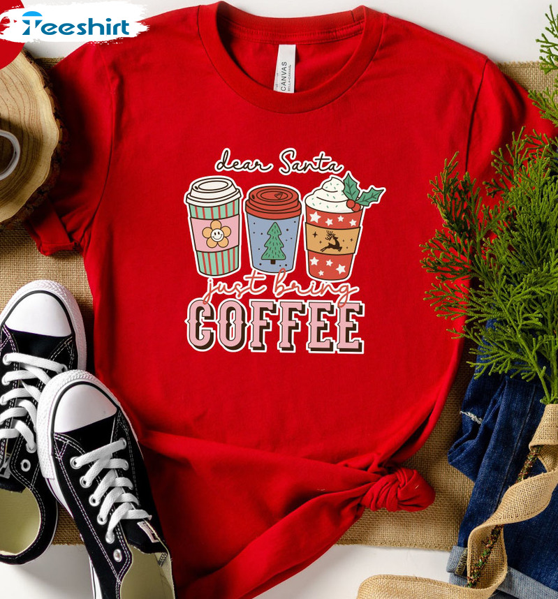 Dear Santa Just Bring Coffee Shirt – Funny Christmas Crewneck Unisex Hoodie