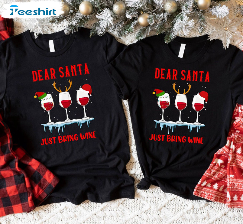 Dear Santa Just Bring Wine Shirt – Christmas Family Drinking Tee Tops Unisex T-shirt