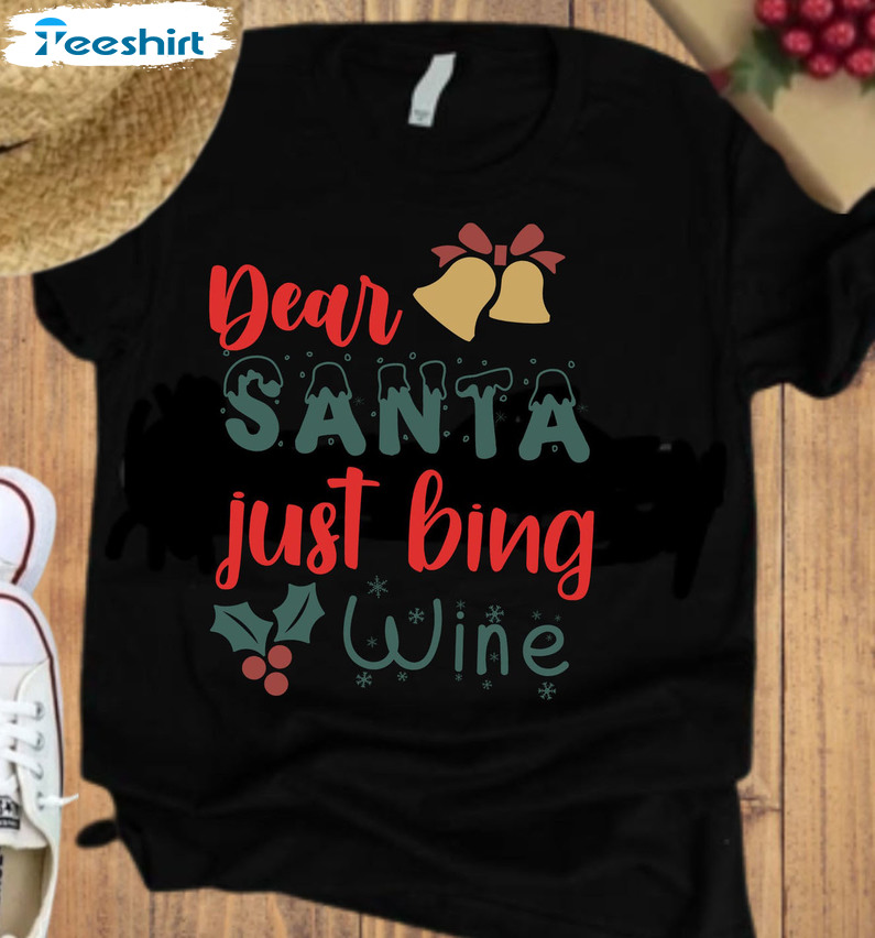 Dear Santa Just Bring Wine Shirt – Christmas Party Unisex T-shirt Crewneck