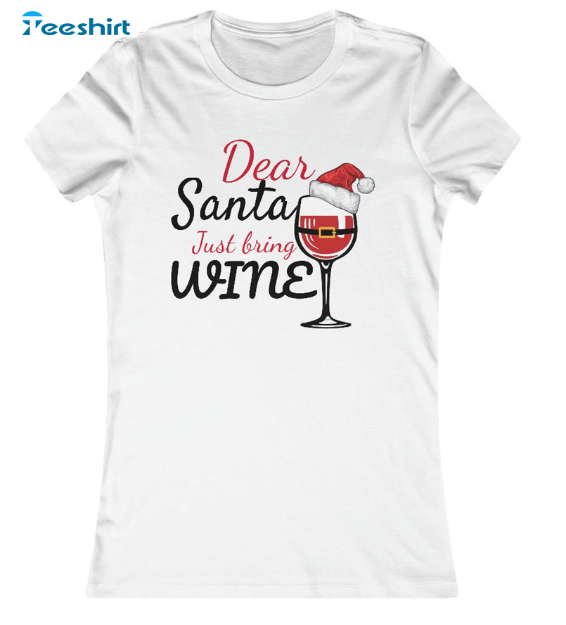 Dear Santa Just Bring Wine Shirt – Christmas Sweatshirt Long Sleeve