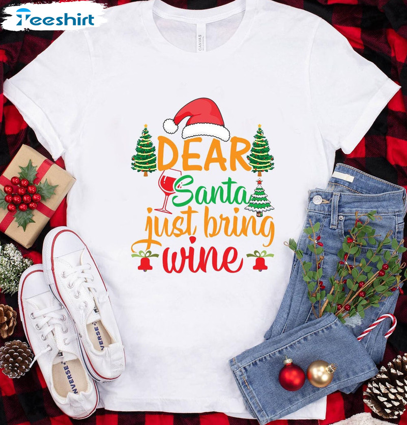 Dear Santa Just Bring Wine Shirt – Funny Christmas Unisex Hoodie Tee Tops