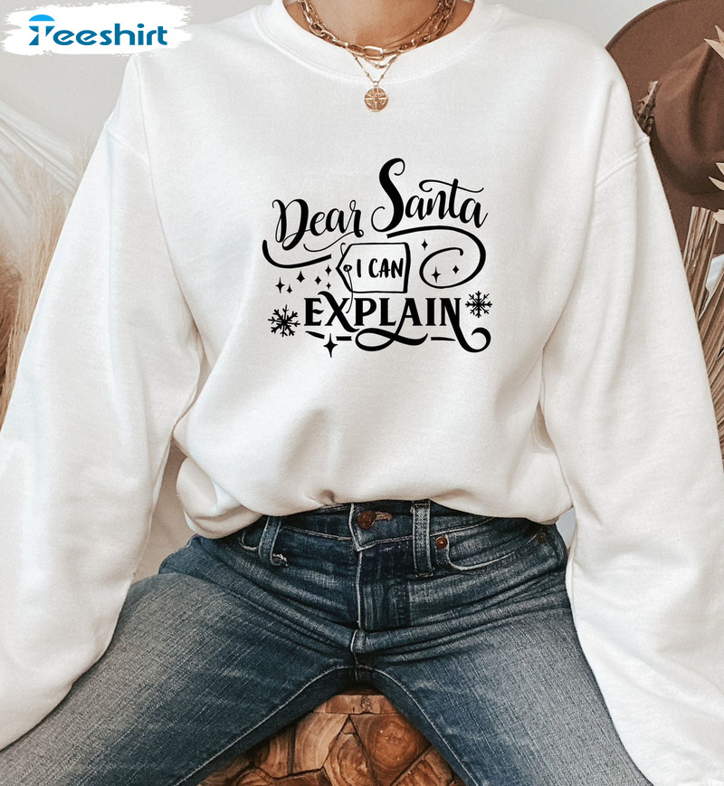 Dear Santa Shirt I Can Explain Shirt – Christmas Sweatshirt Crewneck