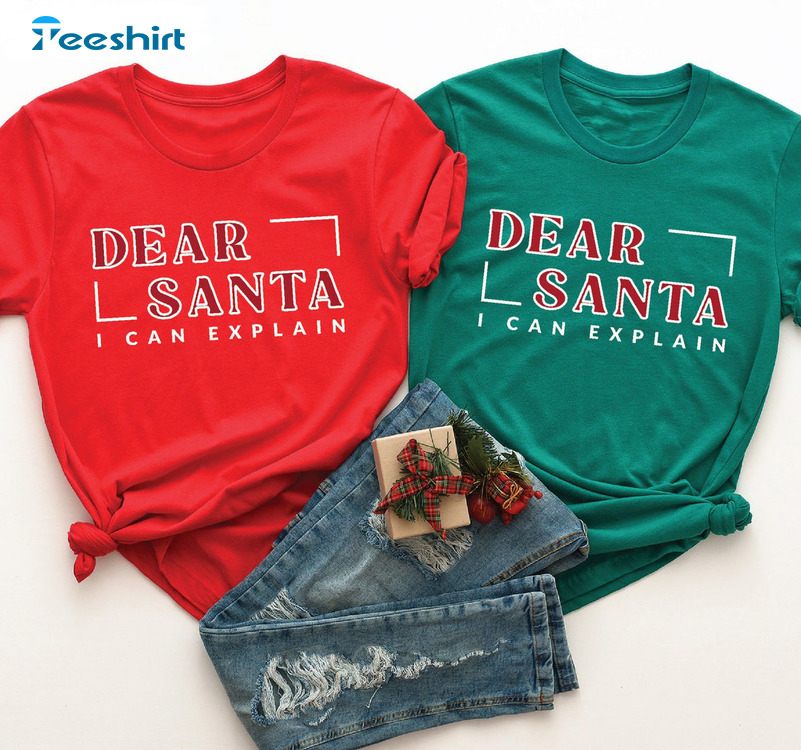 Dear Santa Shirt I Can Explain Shirt – Funny Christmas Crewneck Unisex T-shirt