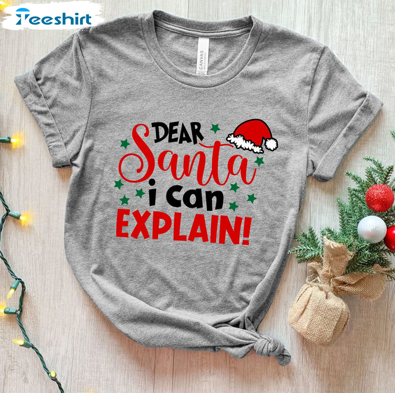 Dear Santa Shirt I Can Explain Shirt – Merry Christmas Sweatshirt Crewneck