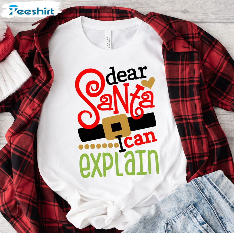 Dear Santa Shirt I Can Explain Shirt – Merry Christmas Unisex Hoodie Sweatshirt