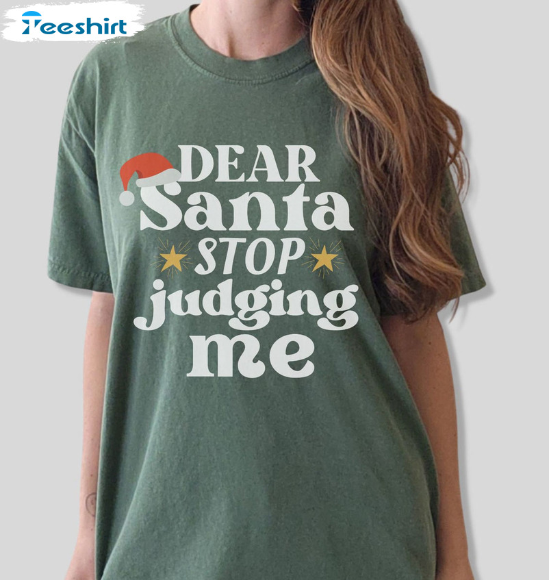 Dear Santa Stop Judging Me Shirt – Christmas Unisex T-shirt Sweatshirt