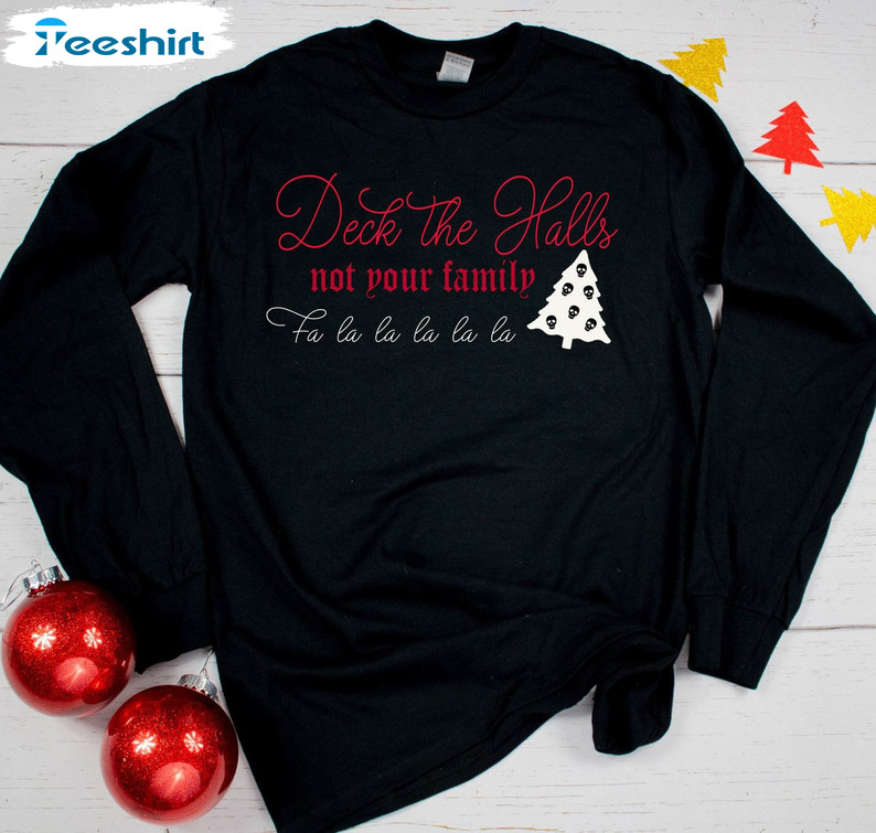 Deck The Halls Not Family Fa La La La Shirt, Christmas Tree Sweatshirt Hoodie