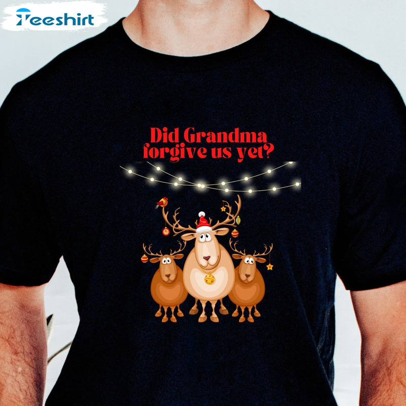 Did Grandma Forgive Us Yet Shirt – Reindeer And Grandma Christmas Sweatshirt