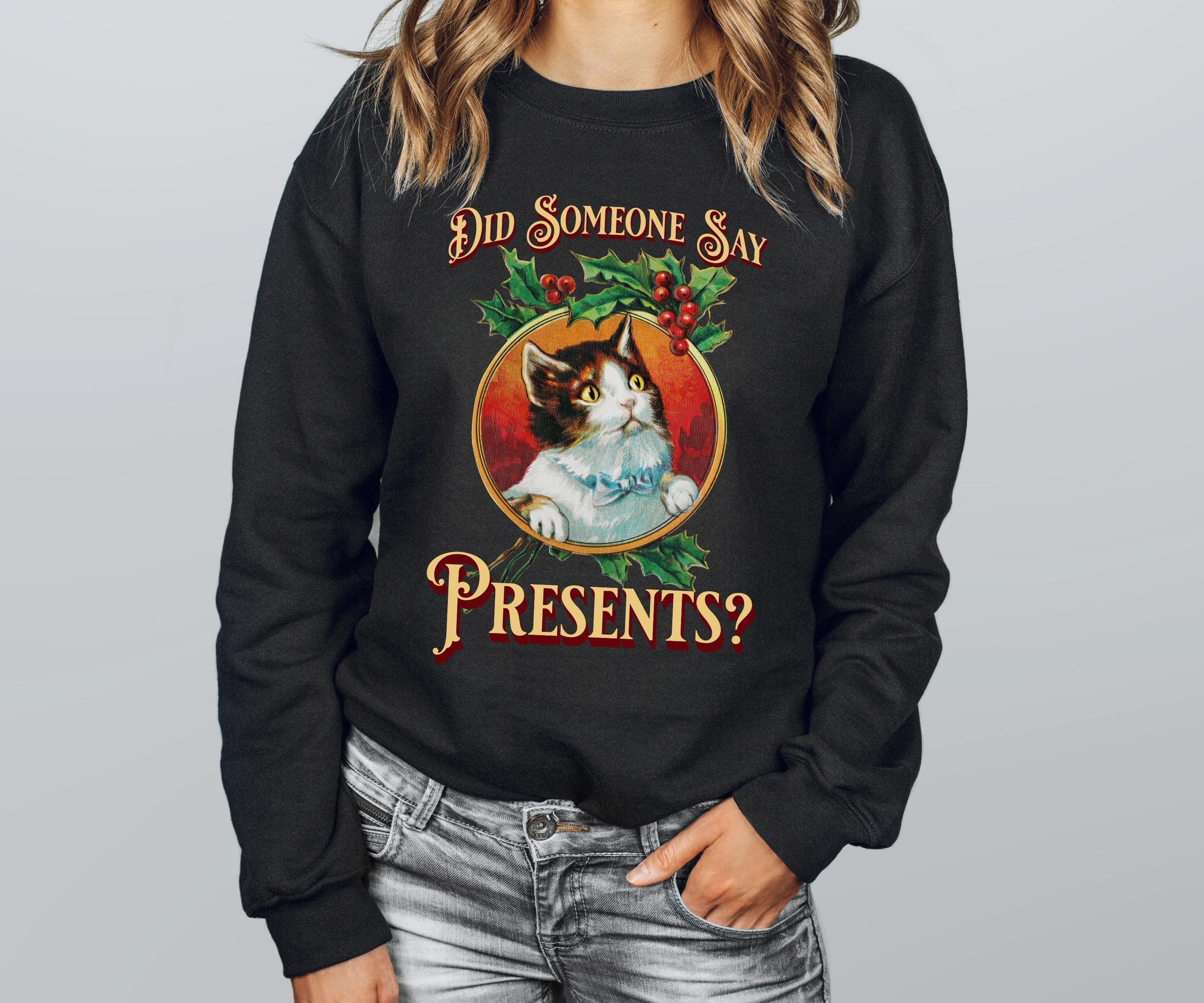 Did Someone Say Presents Christmas Sweatshirt